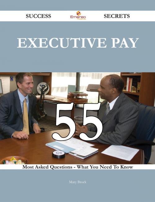 Cover of the book Executive pay 55 Success Secrets - 55 Most Asked Questions On Executive pay - What You Need To Know by Mary Brock, Emereo Publishing