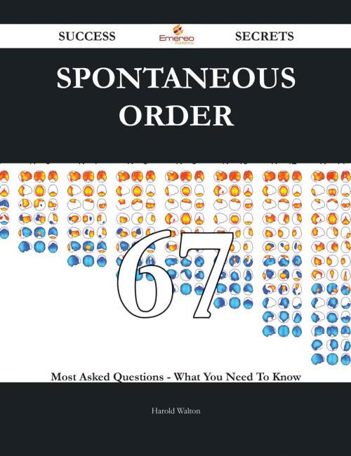Cover of the book Spontaneous order 67 Success Secrets - 67 Most Asked Questions On Spontaneous order - What You Need To Know by Harold Walton, Emereo Publishing