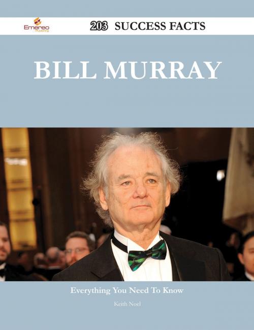 Cover of the book Bill Murray 203 Success Facts - Everything you need to know about Bill Murray by Keith Noel, Emereo Publishing