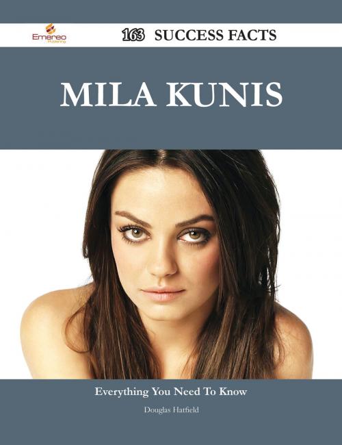 Cover of the book Mila Kunis 163 Success Facts - Everything you need to know about Mila Kunis by Douglas Hatfield, Emereo Publishing