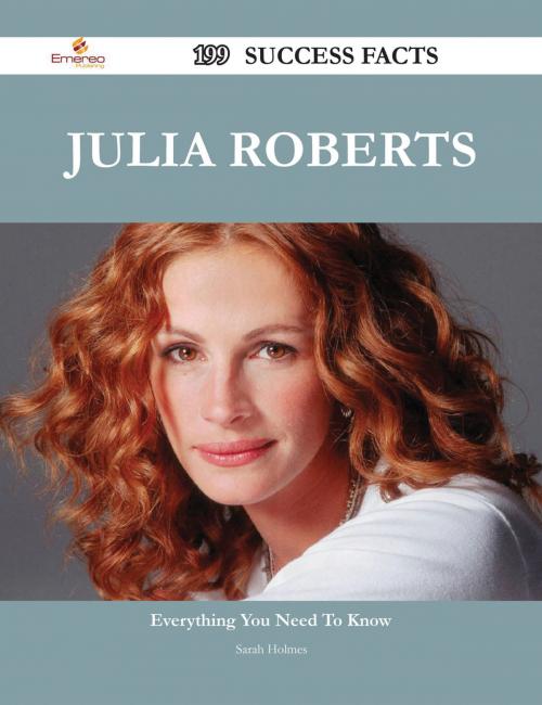 Cover of the book Julia Roberts 199 Success Facts - Everything you need to know about Julia Roberts by Sarah Holmes, Emereo Publishing