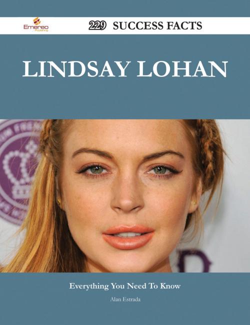 Cover of the book Lindsay Lohan 229 Success Facts - Everything you need to know about Lindsay Lohan by Alan Estrada, Emereo Publishing