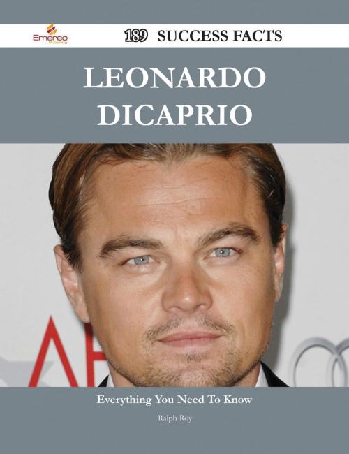 Cover of the book Leonardo DiCaprio 189 Success Facts - Everything you need to know about Leonardo DiCaprio by Ralph Roy, Emereo Publishing