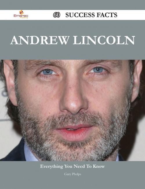 Cover of the book Andrew Lincoln 60 Success Facts - Everything you need to know about Andrew Lincoln by Gary Phelps, Emereo Publishing