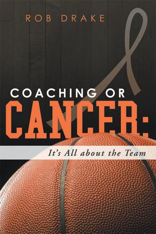 Cover of the book Coaching or Cancer: Its All About the Team by Rob Drake, LifeRich Publishing