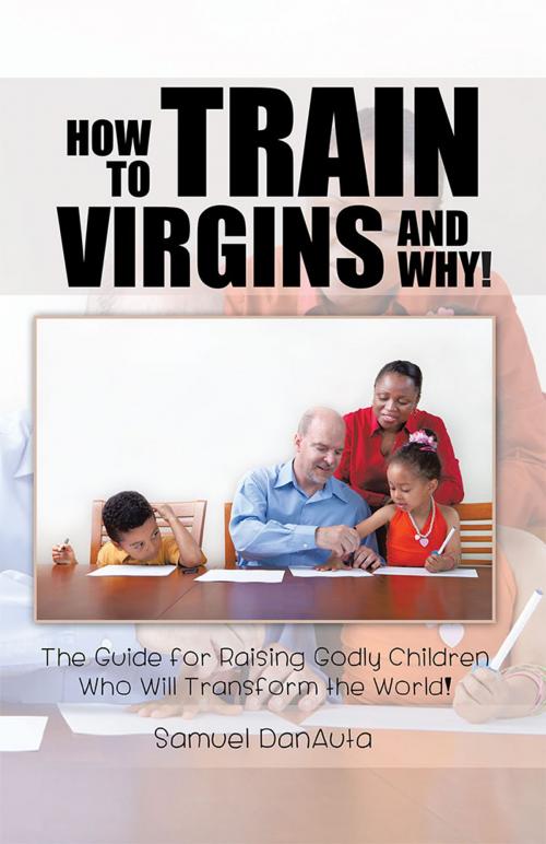 Cover of the book How to Train Virgins and Why! by Samuel DanAuta, Trafford Publishing