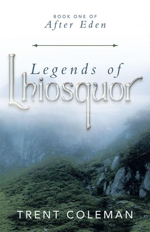 Cover of the book Legends of Lhiosquor by Trent Coleman, WestBow Press