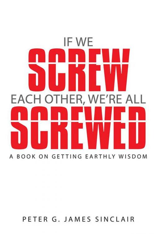 Cover of the book If We Screw Each Other, We’Re All Screwed by Peter G. James Sinclair, WestBow Press