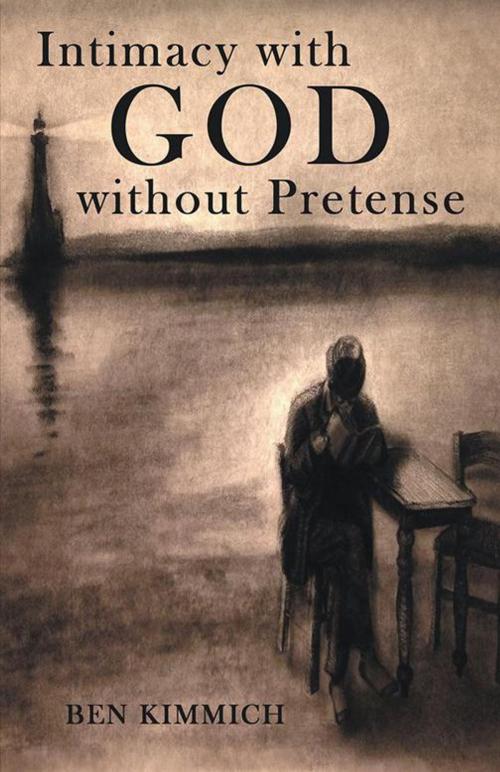 Cover of the book Intimacy with God Without Pretense by Ben Kimmich, WestBow Press