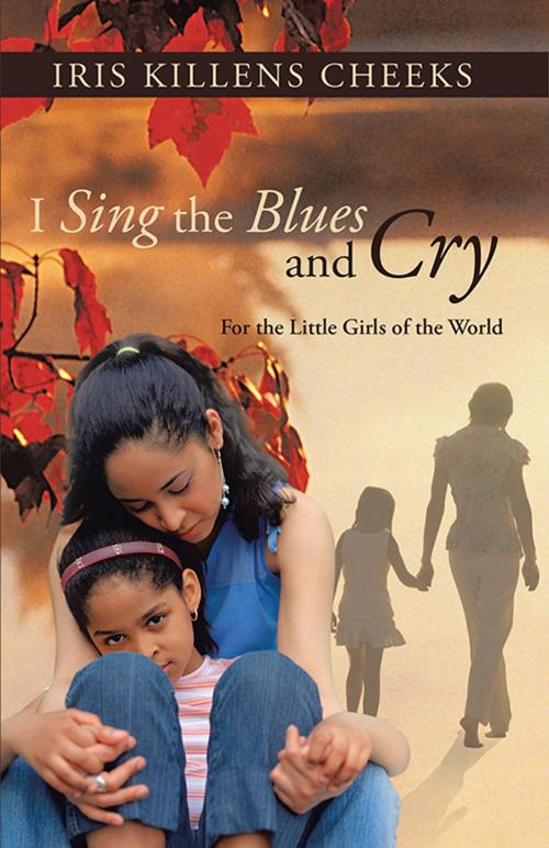 Cover of the book I Sing the Blues and Cry by Iris Killens Cheeks, iUniverse