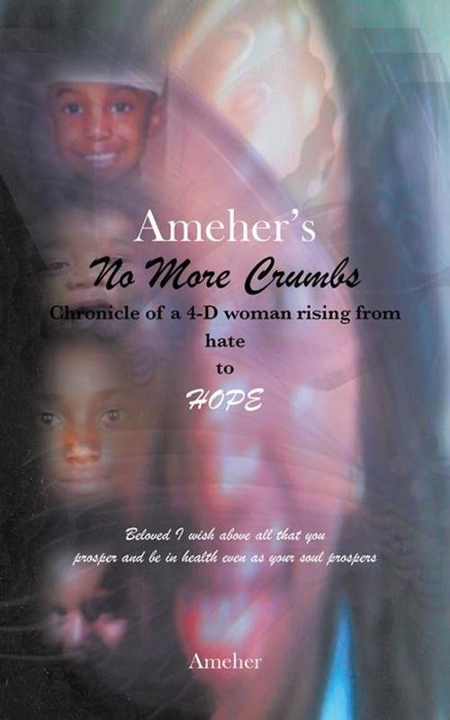 Cover of the book Ameher's No More Crumbs Chronicle of a 4-D Woman Rising from Hate to Hope by Ameher, AuthorHouse