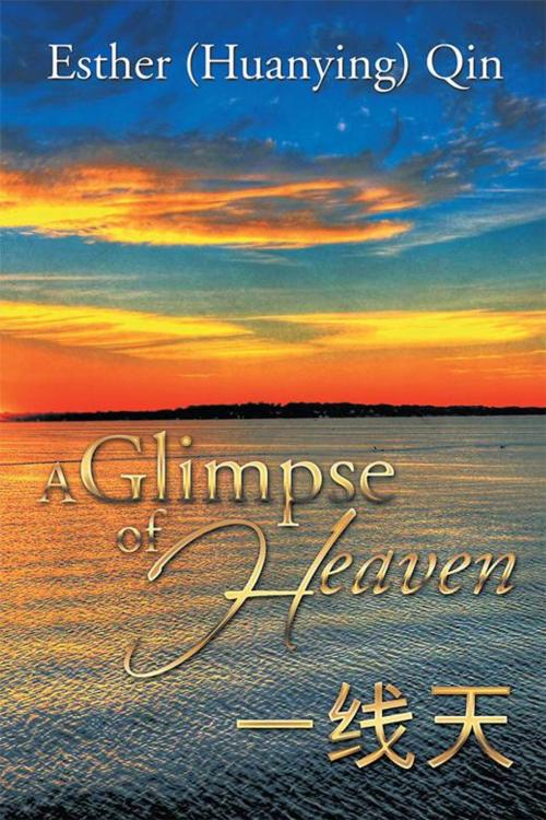 Cover of the book A Glimpse of Heaven by Esther (Huanying) Qin, Xlibris US