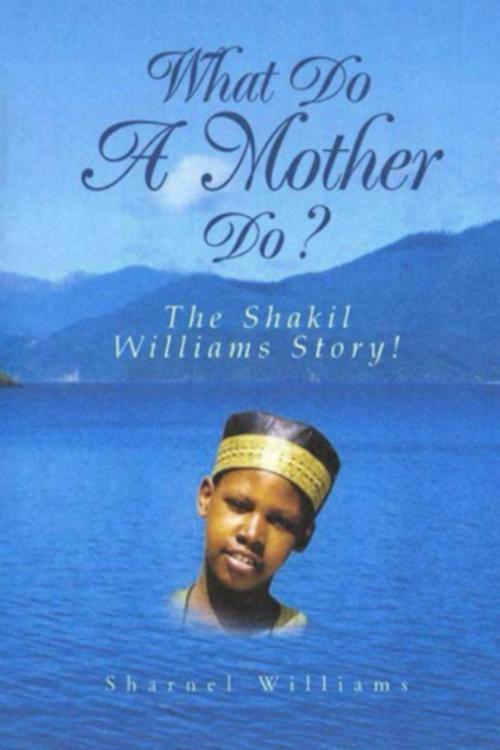 Cover of the book What Do A Mother Do? The Shakil Williams Story! by Sharnel Williams, Sharnel Williams