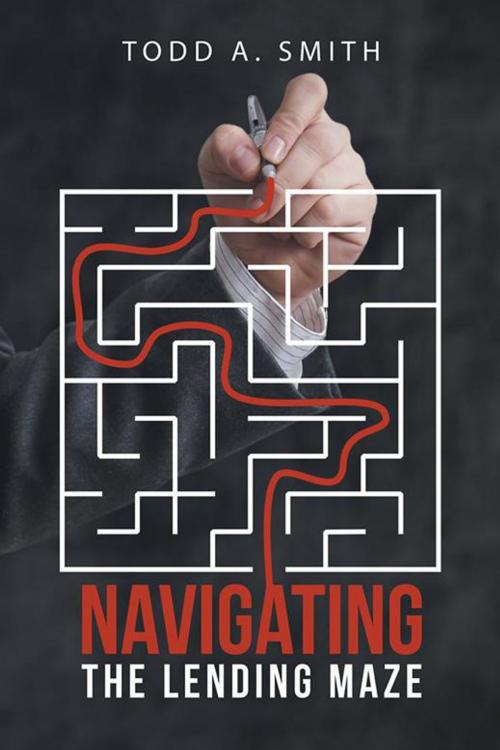 Cover of the book Navigating the Lending Maze by Todd A. Smith, AuthorHouse