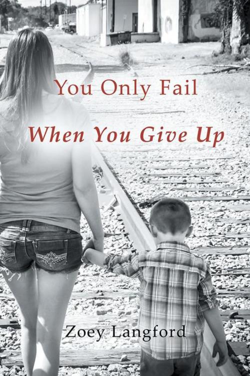 Cover of the book You Only Fail When You Give Up by Zoey Langford, AuthorHouse