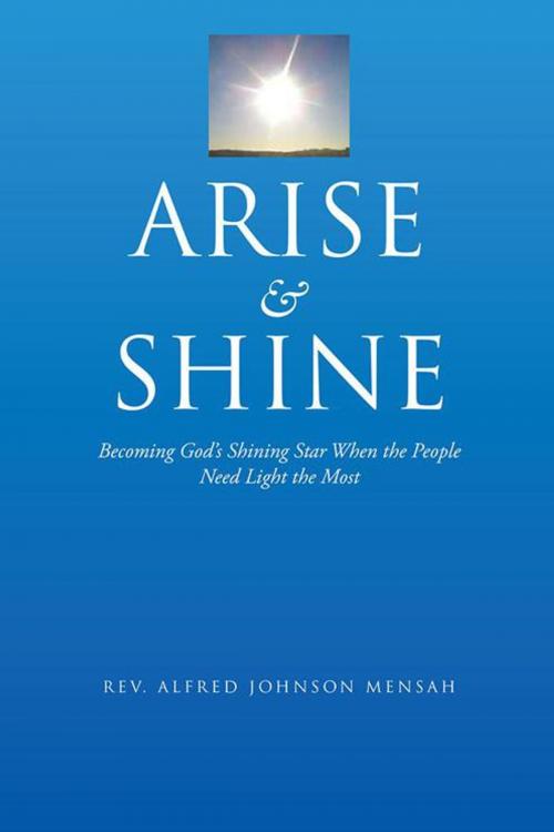 Cover of the book Arise and Shine by Rev. Alfred Johnson Mensah, AuthorHouse