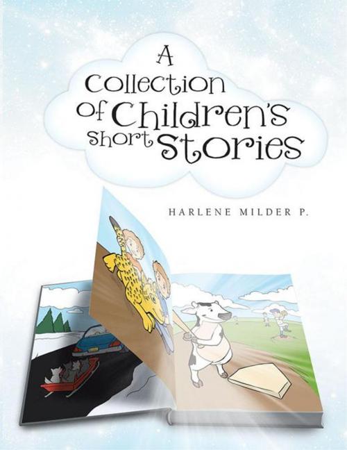 Cover of the book A Collection of Children's Short Stories by Harlene Milder, AuthorHouse