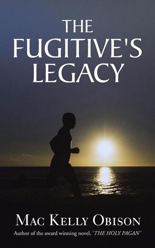 Cover of the book The Fugitive's Legacy by Mac Kelly Obison, AuthorHouse UK
