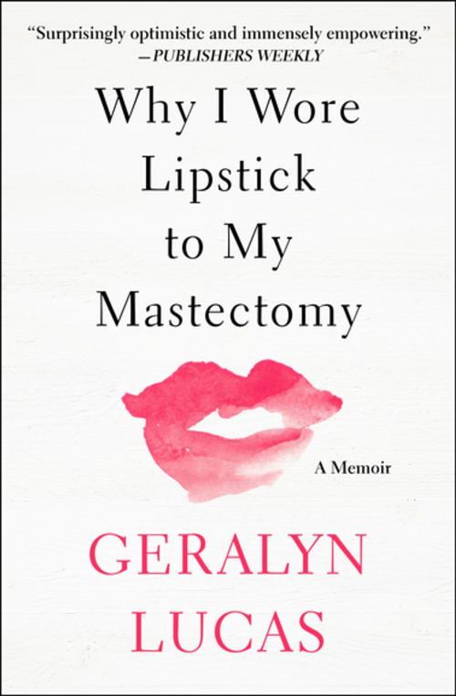 Cover of the book Why I Wore Lipstick to My Mastectomy by Geralyn Lucas, Open Road Media