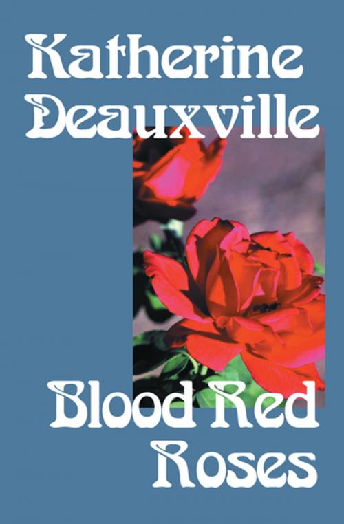 Cover of the book Blood Red Roses by Katherine Deauxville, Open Road Media
