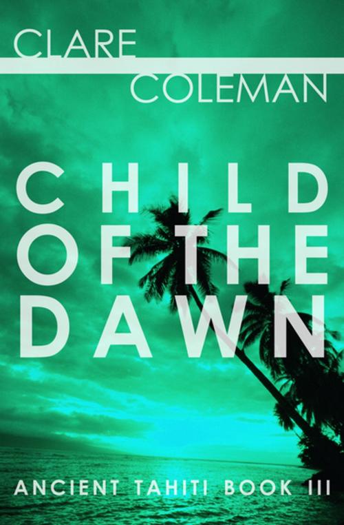 Cover of the book Child of the Dawn by Clare Coleman, Open Road Media