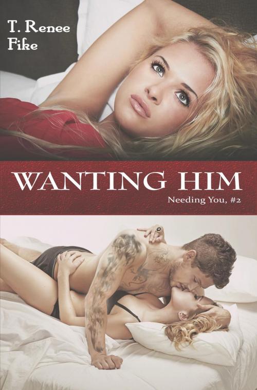 Cover of the book Wanting Him by T. Renee Fike, T. Renee Fike