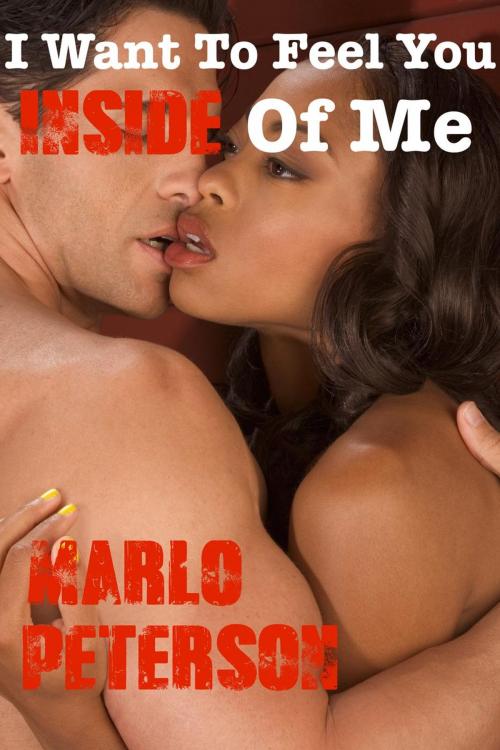 Cover of the book I Want To Feel You Inside Of Me Part 3 by Marlo Peterson, Marlo Peterson