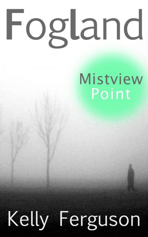 Cover of the book FOGLAND: Mistview Point by Kelly Ferguson, Kelly Ferguson