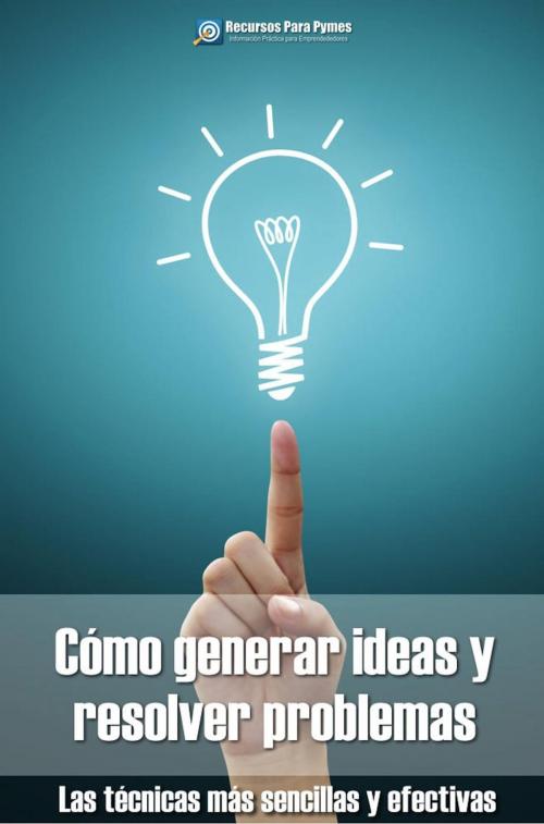 Cover of the book Cómo generar ideas y resolver problemas by Recursos para Pymes, Recursos para Pymes