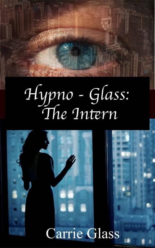 Cover of the book Hypno Glass: The Intern by Carrie Glass, Carrie Glass