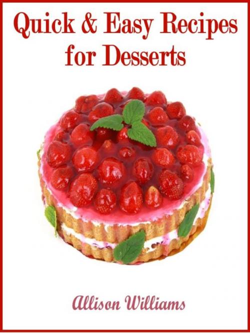 Cover of the book Quick & Easy Recipes for Desserts by Allison Williams, Allison Williams