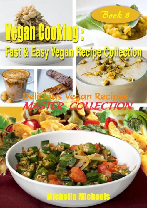 Cover of the book Delicious Vegan Recipes Master Collection by Michelle Michaels, Michelle Michaels