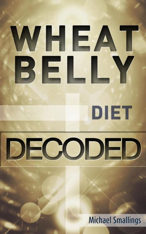Cover of the book Wheat Belly Diet Decoded by Michael Smallings, Michael Smallings