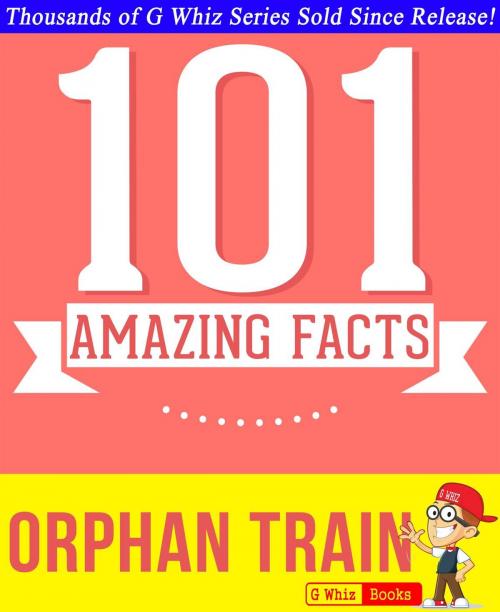 Cover of the book Orphan Train - 101 Amazing Facts You Didn't Know by G Whiz, GWhizBooks.com