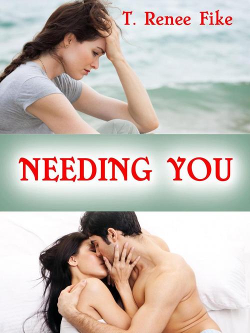 Cover of the book Needing You by T. Renee Fike, T. Renee Fike
