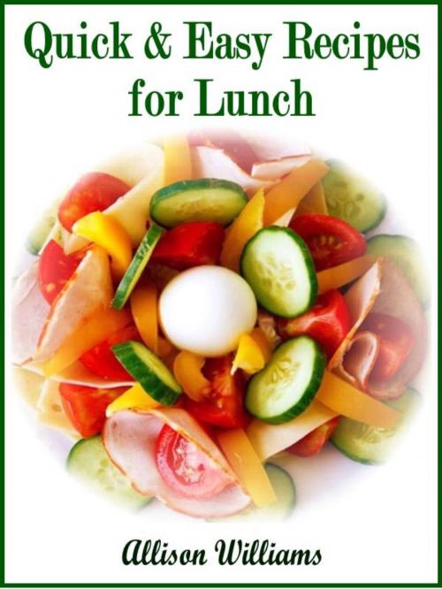 Cover of the book Quick & Easy Recipes for Lunch by Allison Williams, Allison Williams