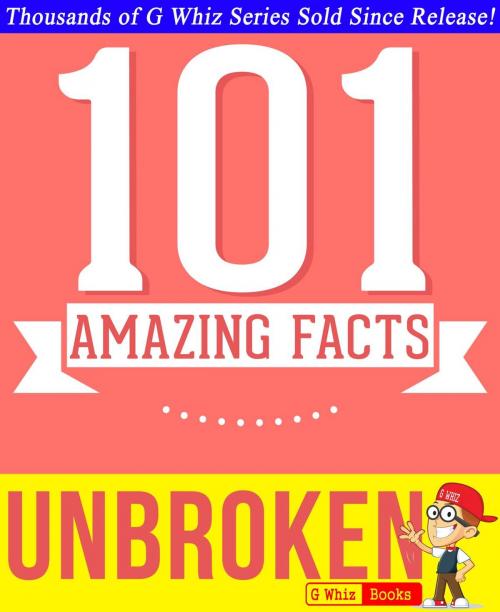 Cover of the book Unbroken - 101 Amazing Facts You Didn't Know by G Whiz, GWhizBooks.com
