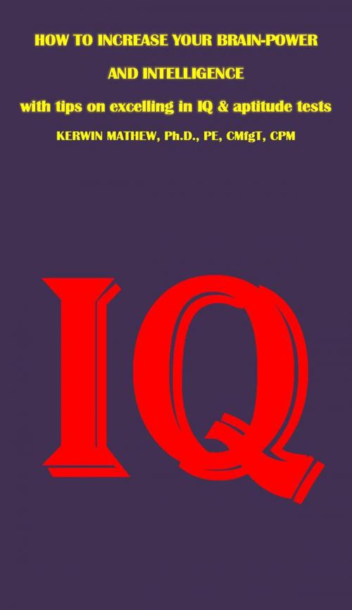 Cover of the book How To Increase Your Brain-Power And Intelligence - with Tips on Excelling in IQ & Aptitude Tests by Kerwin Mathew, Kerwin Mathew
