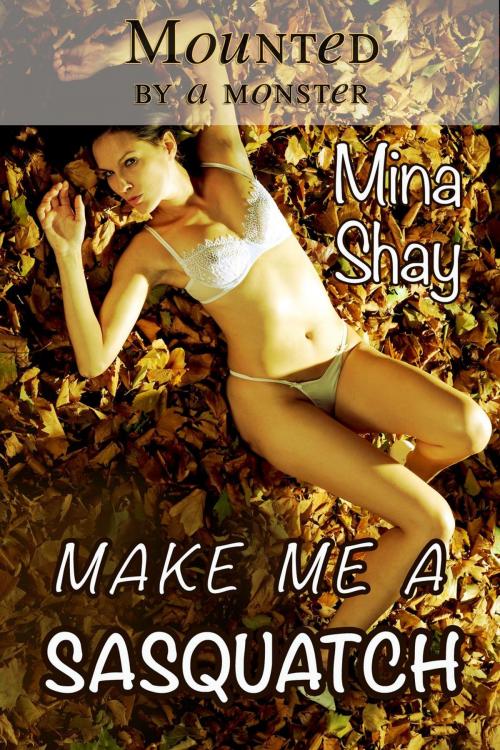 Cover of the book Mounted by a Monster: Make Me a Sasquatch by Mina Shay, Mina Shay