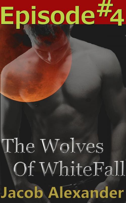 Cover of the book Episode 4: The Wolves Of WhiteFall by Jacob Alexander, Briteka Publishing