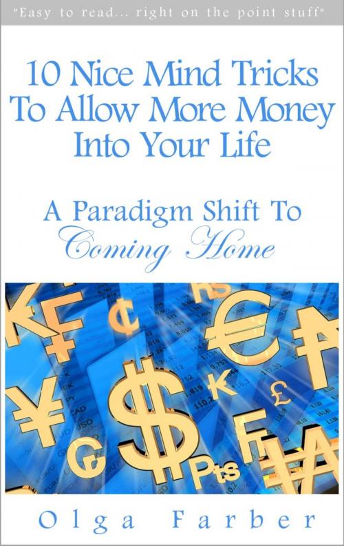 Cover of the book 10 Nice Mind Tricks To Allow More Money Into Your Life: A Paradigm Shift To Coming Home by Olga Farber, Olga Farber