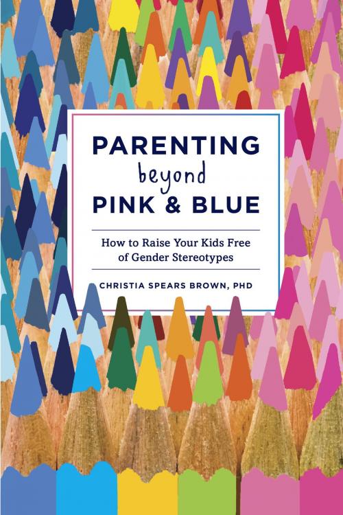 Cover of the book Parenting Beyond Pink & Blue by Christia Spears Brown, Potter/Ten Speed/Harmony/Rodale