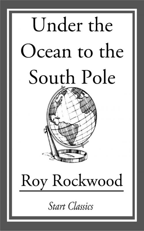 Cover of the book Under the Ocean to the South Pole by Roy Rockwood, Start Classics