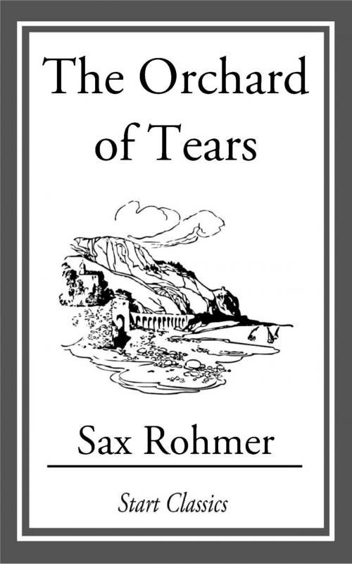 Cover of the book The Orchard of Tears by Sax Rohmer, Start Classics