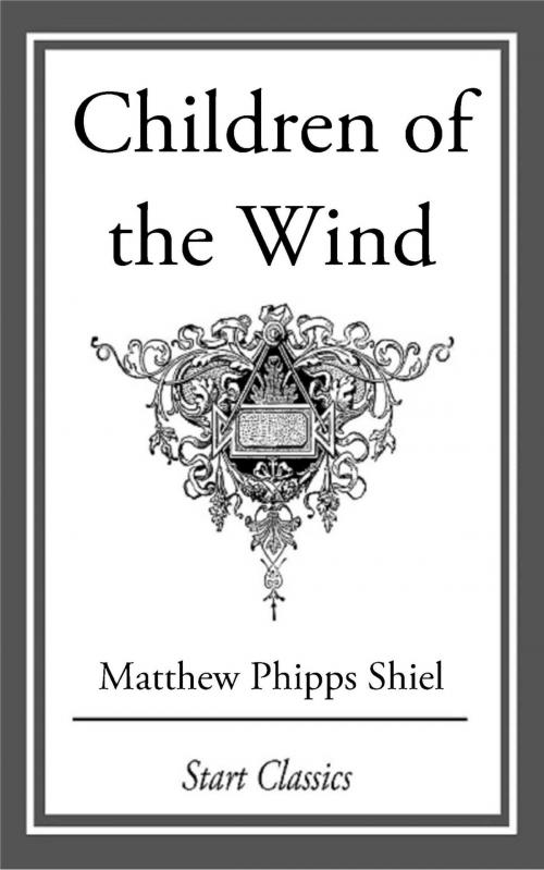 Cover of the book Children of the Wind by Matthew Phipps Shiel, Start Classics