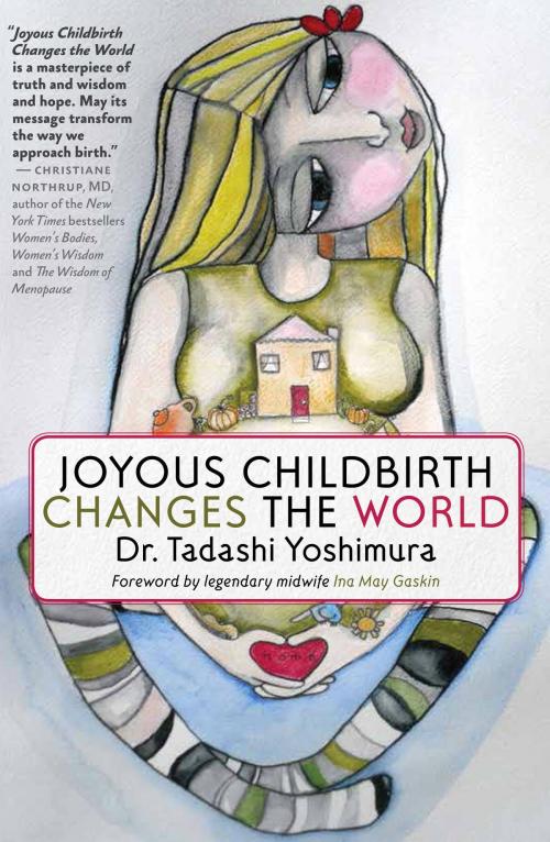 Cover of the book Joyous Childbirth Changes the World by Dr. Tadashi Yoshimura, Seven Stories Press