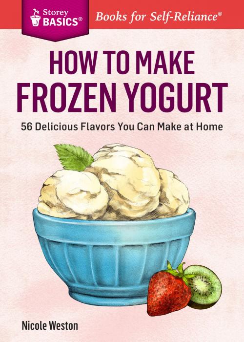 Cover of the book How to Make Frozen Yogurt by Nicole Weston, Storey Publishing, LLC
