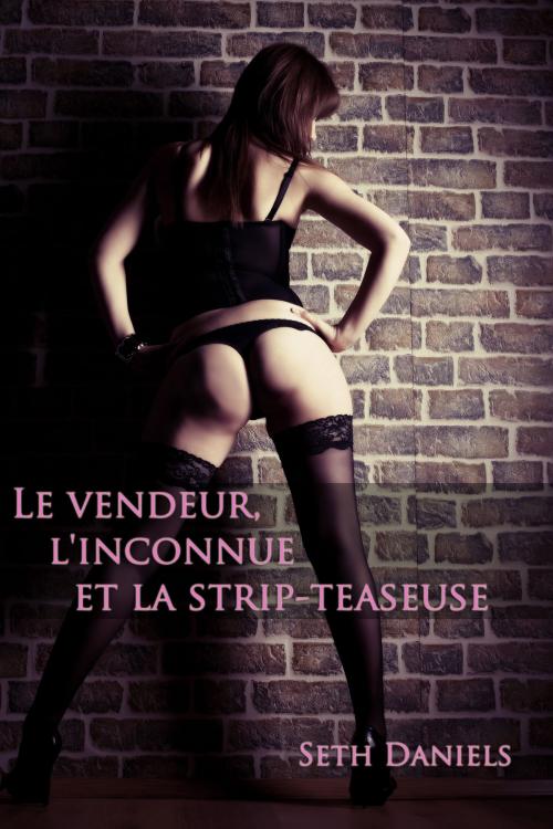 Cover of the book Le Vendeur, L'Inconnue et La Strip-teaseuse by Seth Daniels, Black Serpent Erotica