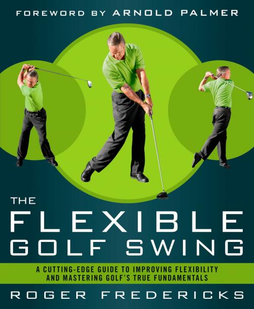 Cover of the book The Flexible Golf Swing by Roger Fredericks, Potter/Ten Speed/Harmony/Rodale