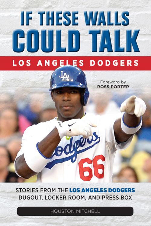 Cover of the book If These Walls Could Talk: Los Angeles Dodgers by Houston Mitchell, Triumph Books